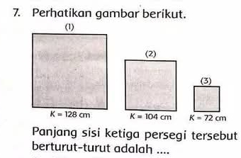 Perhatikan gambar berikut.
Panjang sisi ketiga persegi tersebut
berturut-turut adalah ....