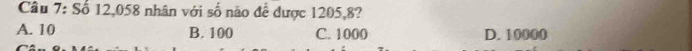 Số 12,058 nhân với số não để được 1205, 8?
A. 10 B. 100 C. 1000 D. 10000