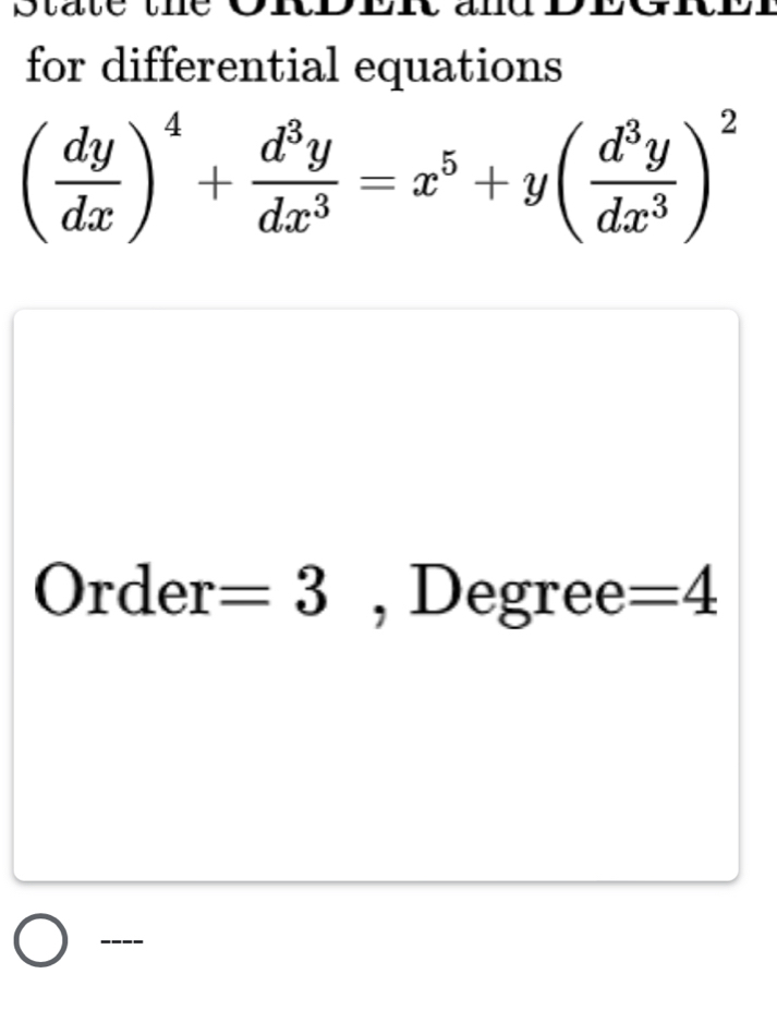 Staté té O1 
for differential equations
( dy/dx )^4+ d^3y/dx^3 =x^5+y( d^3y/dx^3 )^2
Order =3 , Degree =4