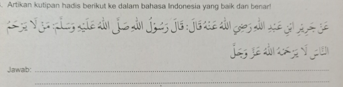 Artikan kutipan hadis berikut ke dalam bahasa Indonesia yang baik dan benar! 
j 
Jawab:_ 
_