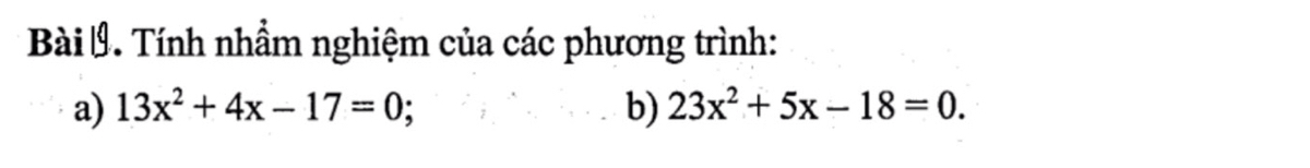 Bài ả. Tính nhầm nghiệm của các phương trình: 
a) 13x^2+4x-17=0 b) 23x^2+5x-18=0.