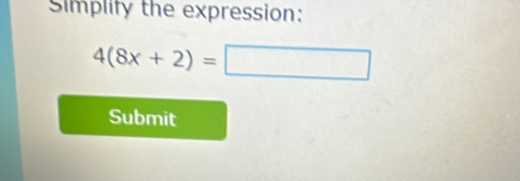 Simplify the expression:
4(8x+2)=□
Submit