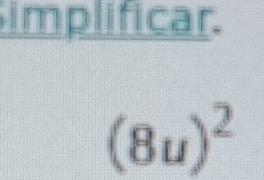 implificar.
(8u)^2