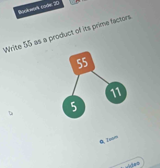 Bookwork code: 2D 
Write 55 as a product of its prime factors 
Zoom 
video