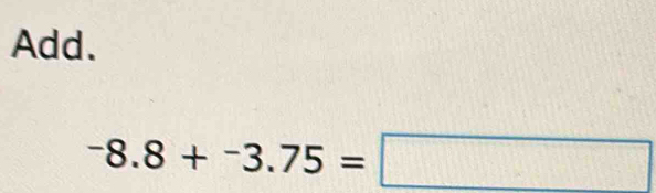 Add.
-8.8+-3.75=□