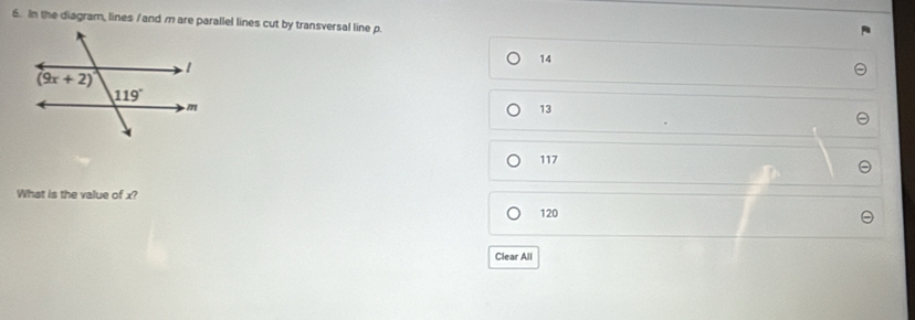 In the diagram, lines / and m are parallel lines cut by transversal line p.
14
13
117
What is the value of x?
120
Clear All