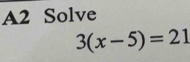 A2 Solve
3(x-5)=21