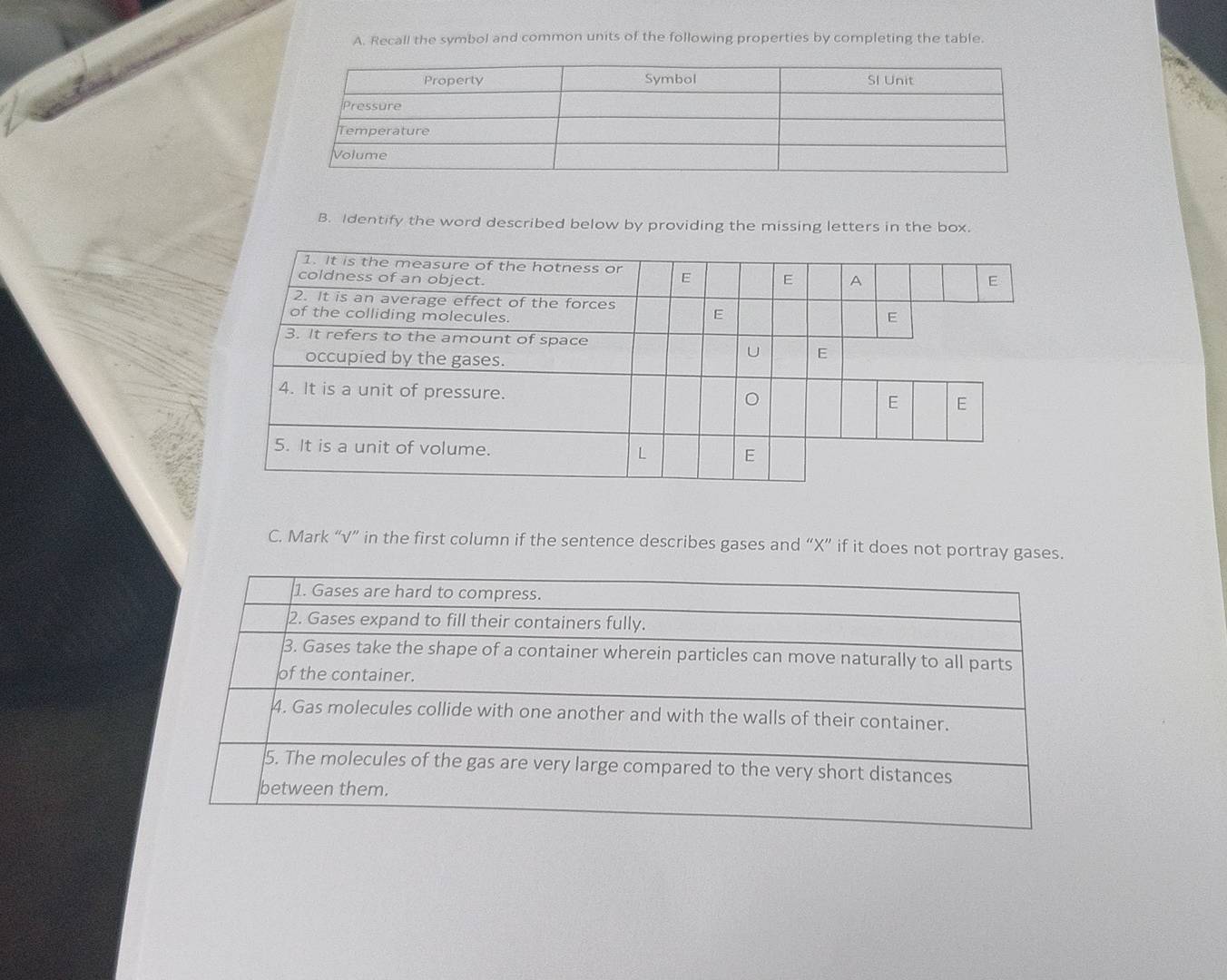 Recall the symbol and common units of the following properties by completing the table. 
B. Identify the word described below by providing the missing letters in the box. 
C. Mark “√” in the first column if the sentence describes gases and “ X ” if it does not portray gases.