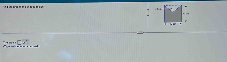 Find the area of the shaded region. 
The area is □ cm^2.
(Type an integer or a decimal.)