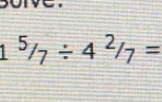 1^5/_7/ 4^2/_7=