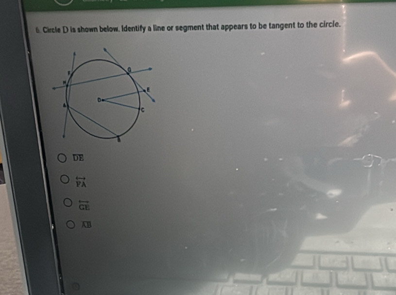 Circle D is shown below. Identify a line or segment that appears to be tangent to the circle.
overline DE
overleftrightarrow YA
overleftrightarrow GE
overline AB