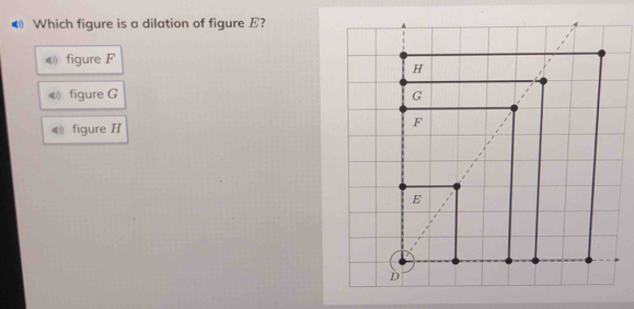 ❸ Which figure is a dilation of figure E?
figure F
《 figure G 
《 figure H