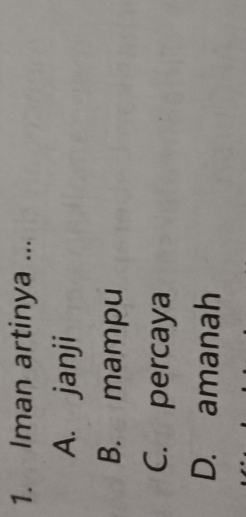 Iman artinya ...
A. janji
B. mampu
C. percaya
D. amanah