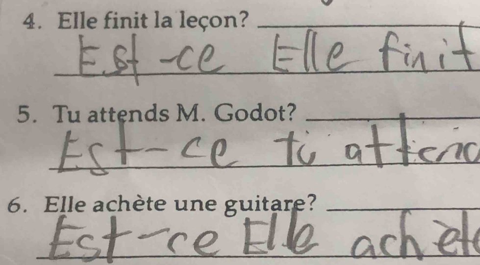 Elle finit la leçon?_ 
_ 
_ 
_ 
5. Tu attends M. Godot?_ 
_ 
6. Elle achète une guitare?_ 
_