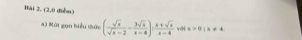 (2,0 điểm) 
a) Rút gọn biểu thức ( sqrt(x)/sqrt(x)-2 - 3sqrt(x)/x-4 ): (x+sqrt(x))/x-4  với x>0; x!= 4,