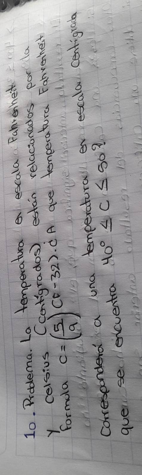 Probema. La temperatura escala Fahienhet 
⑤ estan relacionados por la 
Y celsios CCentian 
formola C=beginpmatrix 5 9endpmatrix beginpmatrix F-32endpmatrix. C A aue tenceratura Fanrenheit 
Corresponderd a una temperaturall ev escalar, Centigrade 
que seencventra 40°≤ C≤ 50 A