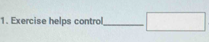 Exercise helps control_ □