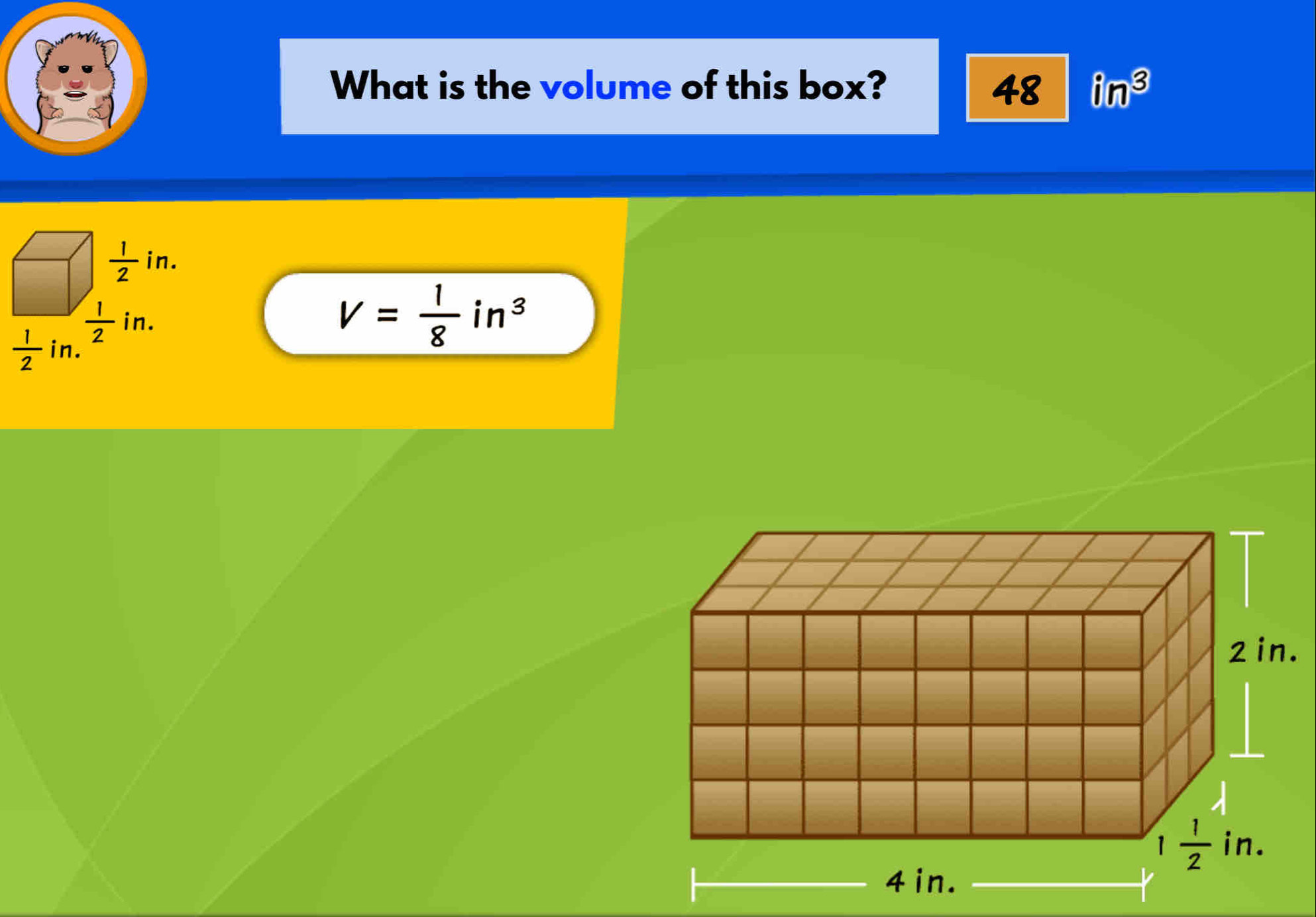 What is the volume of this box? 48 in^3
V= 1/8 in^3