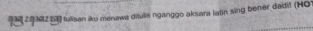 2 1 112 U1 tulisan iku menawa ditulis nganggo aksara latin sing bener dadi! (HO)