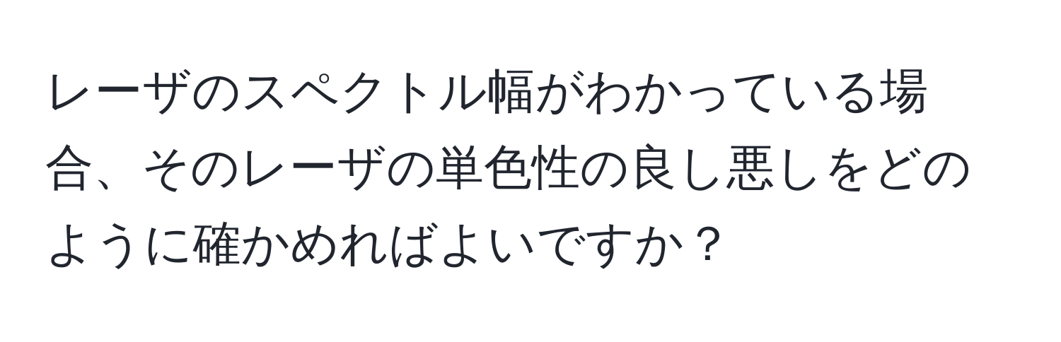 レーザのスペクトル幅がわかっている場合、そのレーザの単色性の良し悪しをどのように確かめればよいですか？