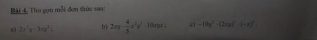 Thu gọn mỗi đơn thức sau:
a) 2x^2y· 3xy^2; b) 2xy·  4/5 x^2y^3· 10xyz : c) -10y^2· (2xy)^3· (-x)^2.