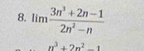 limlimits  (3n^3+2n-1)/2n^2-n 
n^3+2n^2-1