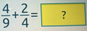  4/9 + 2/4 =?