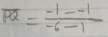 overline PQ= (-1--1)/-6-1 