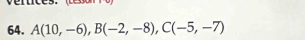 A(10,-6), B(-2,-8), C(-5,-7)