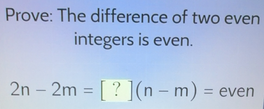 Solved: Prove: The difference of two even integers is even. 2n-2m=[?](n ...