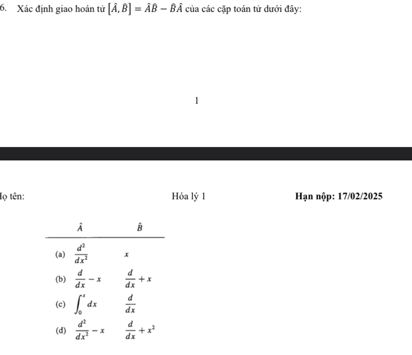 Xác định giao hoán tử [hat A,hat B]=hat Ahat B-hat Bhat A của các cặp toán tử dưới đây:
1
Iọ tên: Hóa lý 1  Hạn nộp: 17/02/2025