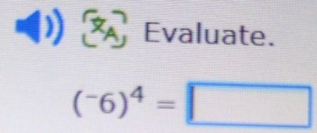 ( Evaluate.
(^-6)^4=□