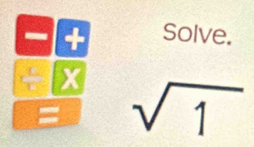 + 
Solve. 
÷ x sqrt(1)