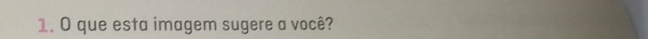 que esta imagem sugere a você?