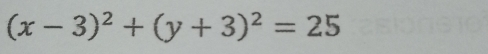 (x-3)^2+(y+3)^2=25