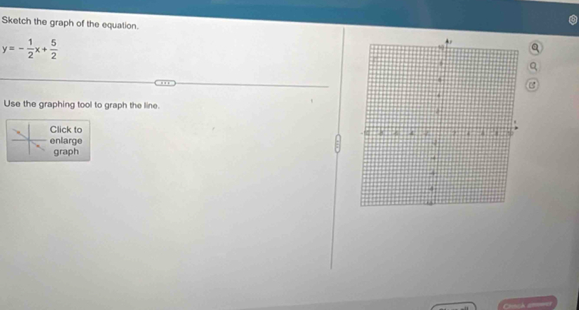 Sketch the graph of the equation.
y=- 1/2 x+ 5/2 
a 
Use the graphing tool to graph the line. 
Click to 
enlarge 
graph