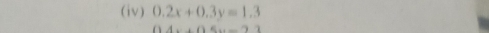 (iv) 0.2x+0.3y=1.3
| 4x+05x-23