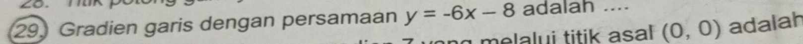 Gradien garis dengan persamaan y=-6x-8 adalah .... 
melalui titik asa (0,0) adalah