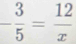 - 3/5 = 12/x 