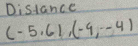 Dislance
(-5,6), (-9,--4)