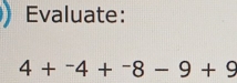 Evaluate:
4+^-4+^-8-9+9