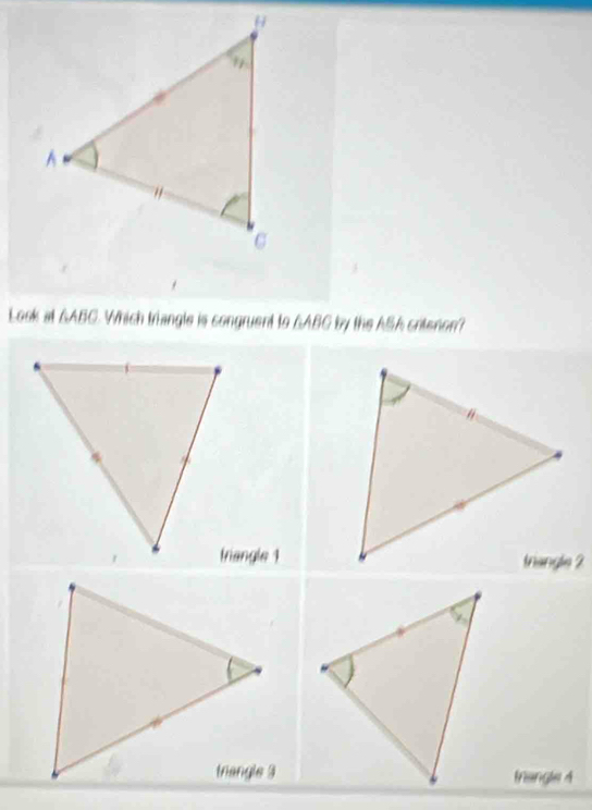 Look at & ABC. Which triangle is congruent to △ABC by the ASA critenon? 
triangle 1
frangle A