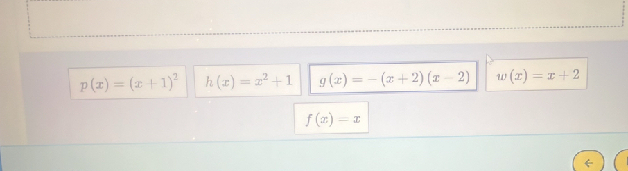 p(x)=(x+1)^2 h(x)=x^2+1 g(x)=-(x+2)(x-2) w(x)=x+2
f(x)=x