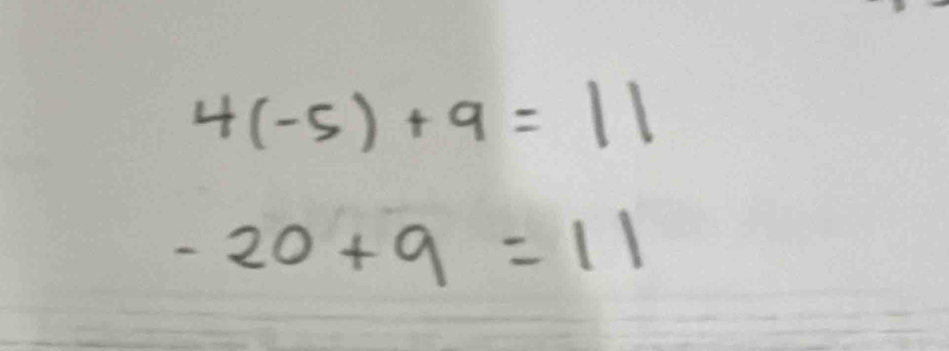 4(-5)+9=11
-20+9=11