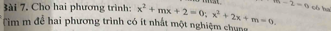 m-2=0
3ài 7. Cho hai phương trình: x^2+mx+2=0; x^2+2x+m=0. có ha 
Tìm m để hai phương trình có ít nhất một nghiệm chung