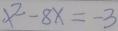 x^2-8x=-3