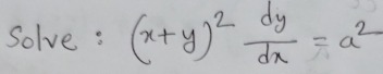 Solve: (x+y)^2 dy/dx =a^2