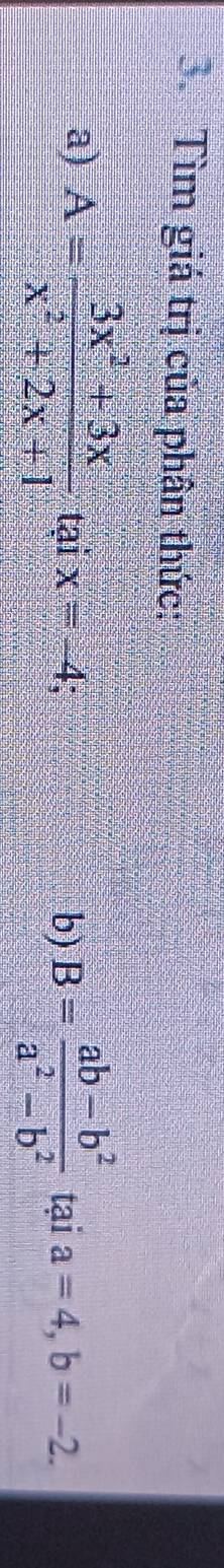 Tìm giá trị của phân thức: 
a) A= (3x^2+3x)/x^2+2x+1  tại x=-4 6 b) B= (ab-b^2)/a^2-b^2  tại a=4, b=-2.