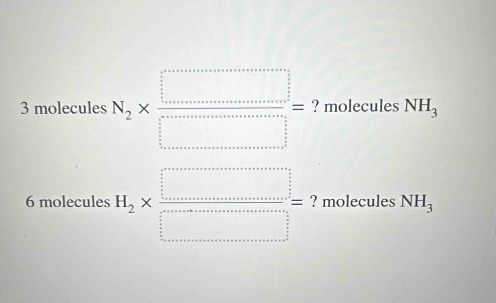 molecules N_2*  □ /□  = ? molecules NH_3
6 molecules H_2*  □ /□  = ? molecules NH_3