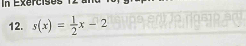 In Exércises 12 
12. s(x)= 1/2 x-2